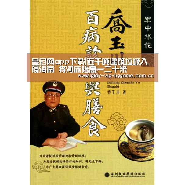 皇冠网app下载|近千吨建筑垃圾入侵海南 将河床抬高一二十米(图1) 皇冠app
