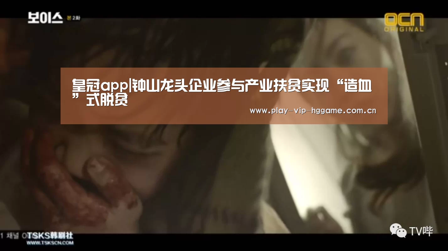 皇冠app|钟山龙头企业参与产业扶贫实现“造血”式脱贫(图1) 皇冠网app下载