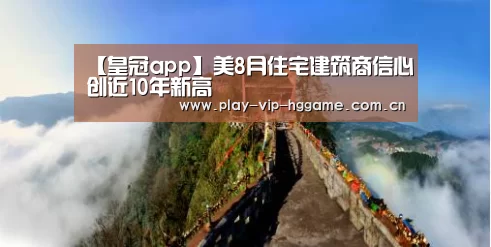 【皇冠app】美8月住宅建筑商信心创近10年新高(图2) 皇冠网app下载